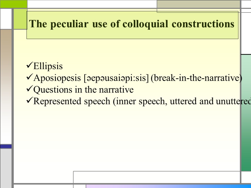 The peculiar use of colloquial constructions Ellipsis Aposiopesis [əepəusaiəpi:sis] (break-in-the-narrative) Questions in the narrative